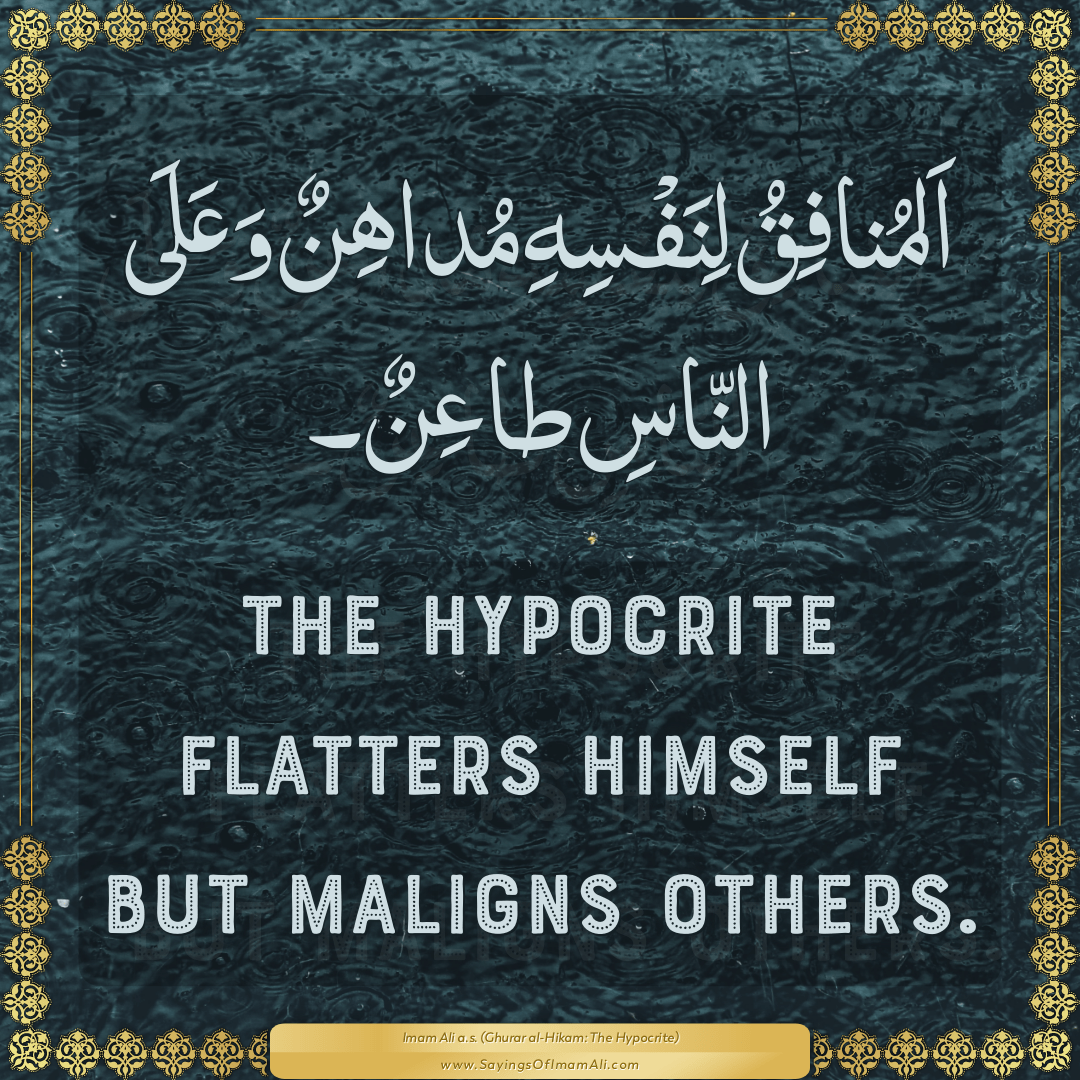 The hypocrite flatters himself but maligns others.